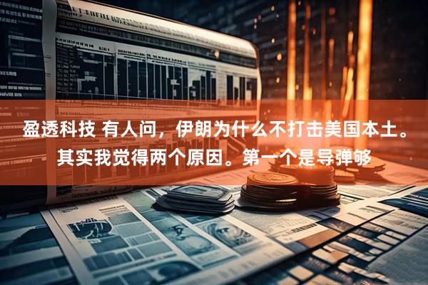 盈透科技 有人问，伊朗为什么不打击美国本土。其实我觉得两个原因。第一个是导弹够